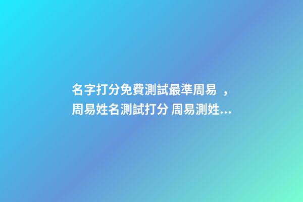 名字打分免費測試最準周易，周易姓名測試打分 周易測姓名-第1張-觀點-玄機派